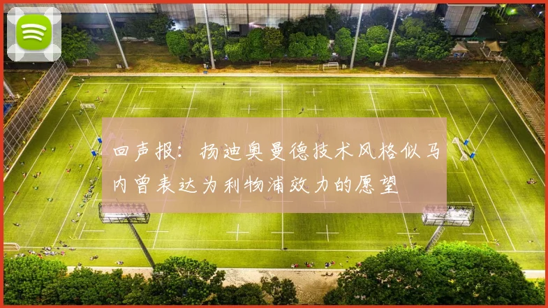 回声报：扬迪奥曼德技术风格似马内曾表达为利物浦效力的愿望