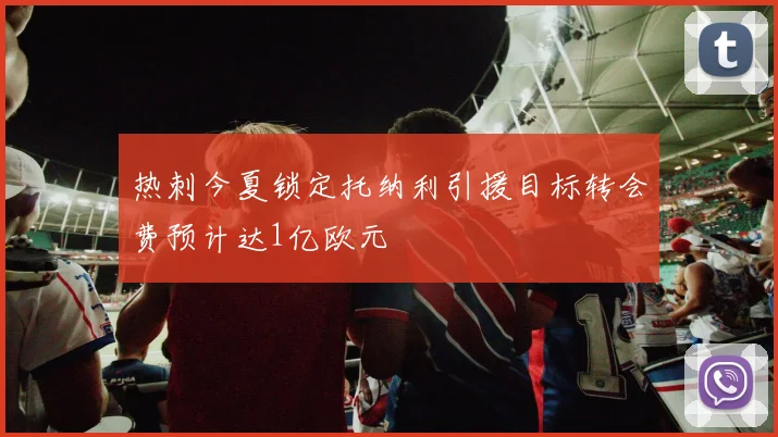 热刺今夏锁定托纳利引援目标转会费预计达1亿欧元